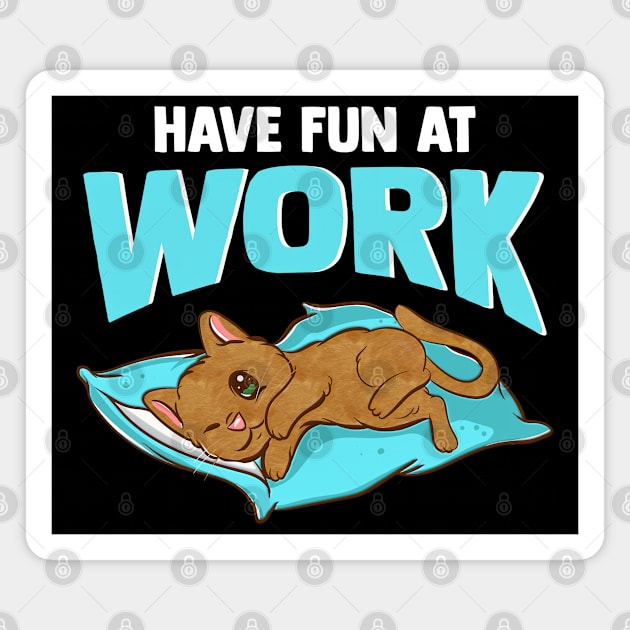 Lazy Cat - Have Fun At Work - Cat Lover Magnet by SoCoolDesigns